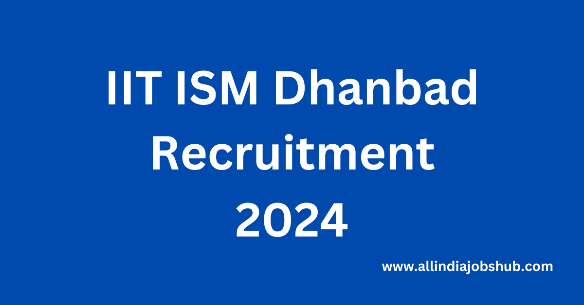 IIT ISM Dhanbad Recruitment 2024